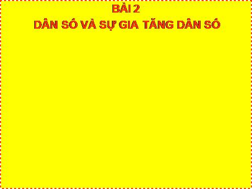 Bài 2. Dân số và gia tăng dân số