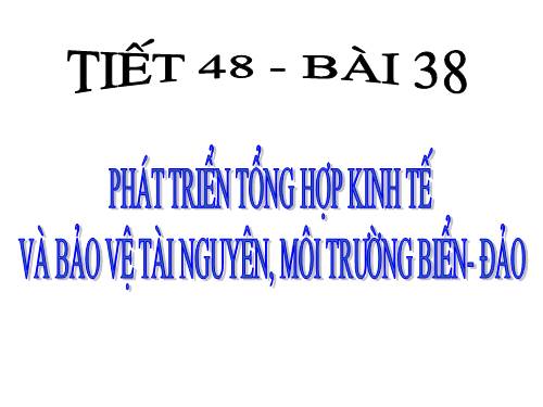 Bài 38. Phát triển tổng hợp kinh tế và bảo vệ tài nguyên, môi trường biển - đảo