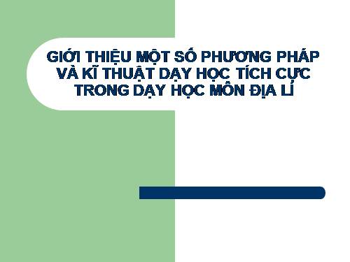 PP KTDH TÍCH CỰC MÔN ĐỊA LÝ THCS