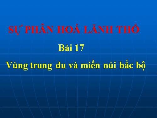 Bài 17. Vùng Trung du và miền núi Bắc Bộ