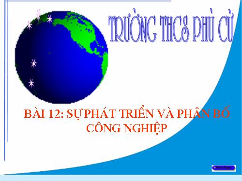 Bài 12. Sự phát triển và phân bố công nghiệp