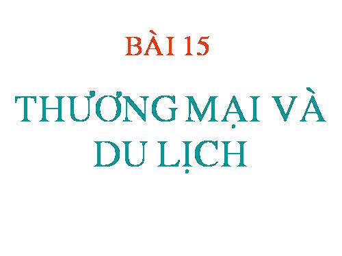 Bài 15. Thương mại và du lịch