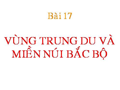 Bài 17. Vùng Trung du và miền núi Bắc Bộ