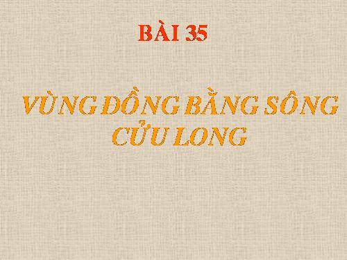 Bài 35. Vùng Đồng bằng sông Cửu Long