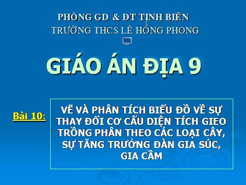 Bài10. Thực hành: Vẽ và phân tích biểu đồ về sự thay đổi cơ cấu diện tích gieo trồng phân theo các loại cây, sự tăng trưởng đàn gia súc, gia cầm