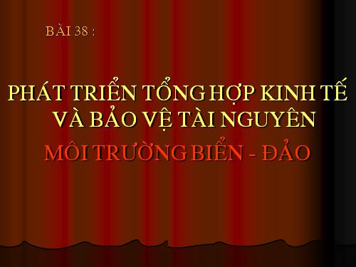 Bài 38. Phát triển tổng hợp kinh tế và bảo vệ tài nguyên, môi trường biển - đảo