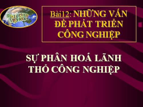 Bài 12. Sự phát triển và phân bố công nghiệp