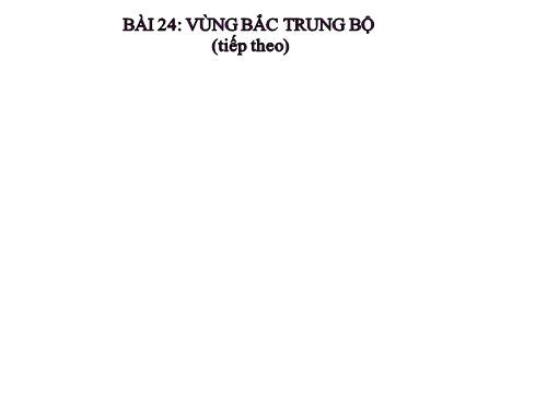 Bài 24. Vùng Bắc Trung Bộ (tiếp theo)