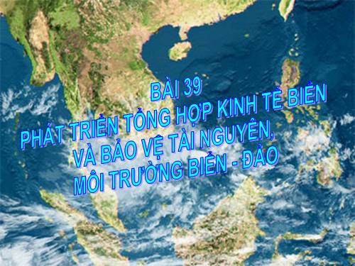 Bài 38. Phát triển tổng hợp kinh tế và bảo vệ tài nguyên, môi trường biển - đảo