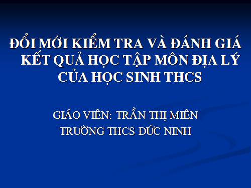 ĐỔI MỚI KIỂM TRA VÀ ĐÁNH GIÁ KẾT QUẢ HỌC TẬP MÔN ĐỊA LÝ CỦA HỌC SINH