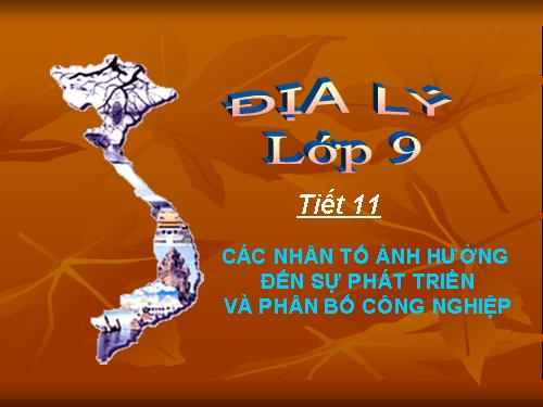 Bài 11. Các nhân tố ảnh hưởng đến sự phát triển và phân bố công nghiệp