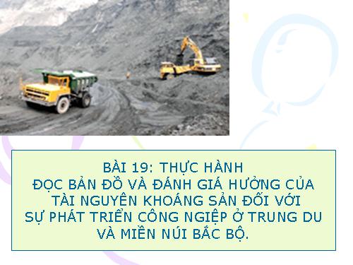 Bài 19. Thực hành: Đọc bản đồ, phân tích và đánh giá ảnh hưởng của tài nguyên khoáng sản đối với phát triển công nghiệp ở Trung du và miền núi Bắc Bộ