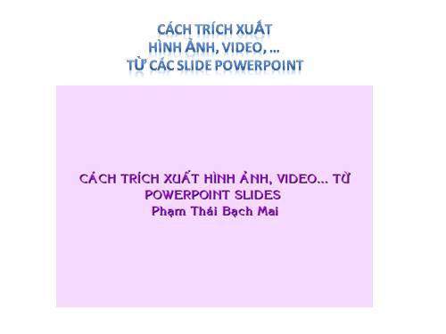 TRÍCH XUẤT HÌNH ẢNH & VIDEO CLIPS TỪ POWERPOINT SLIDES