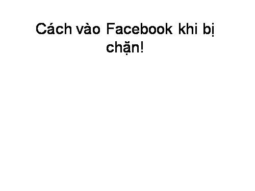 Cách vào Facebook khi bị chặn!