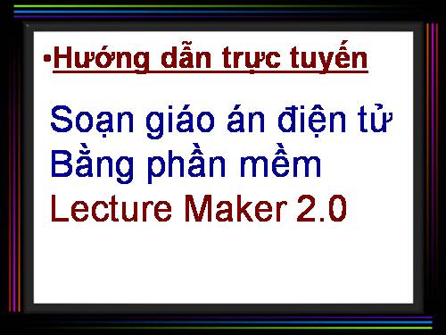 HƯỚNG DẪN SOẠN LACTURE MAKER