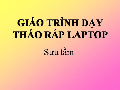 GIÁO TRÌNH THÁO RÁP LAPTOP