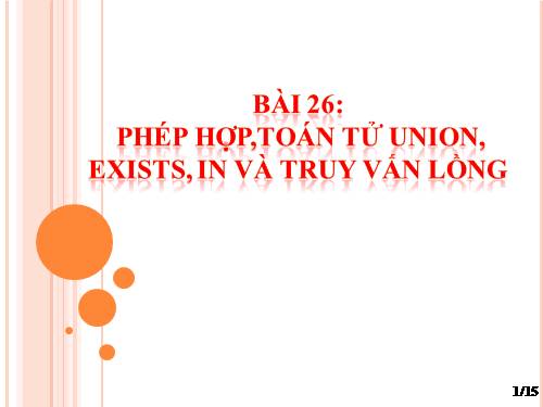 BÀI 26: PHÉP HỢP,TOÁN TỬ UNION, EXISTS, IN VÀ TRUY VẤN LỒNG