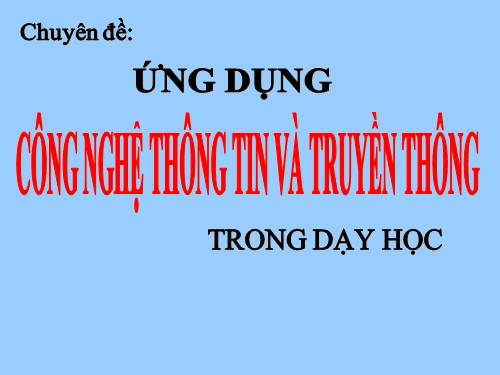 Chuyên đề: Ứng dụng CNTT trong dạy học