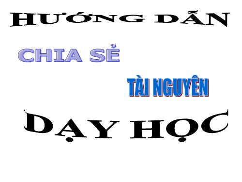 HƯỚNG DẪN CHIA SẺ TÀI NGUYÊN DẠY HỌC