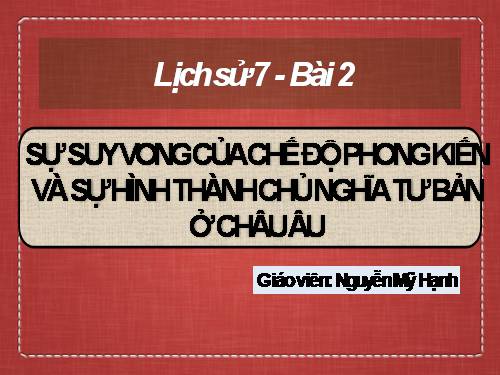 Bài 2. Sự suy vong của chế độ phong kiến và sự hình thành chủ nghĩa tư bản ở châu Âu