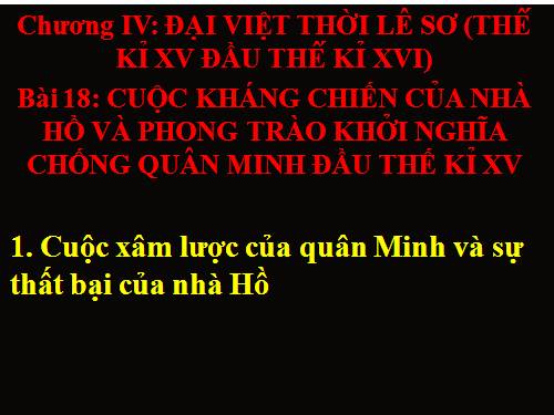 Bài 18. Cuộc kháng chiến của nhà Hồ và phong trào khởi nghĩa chống quân Minh đầu thế kỉ XV