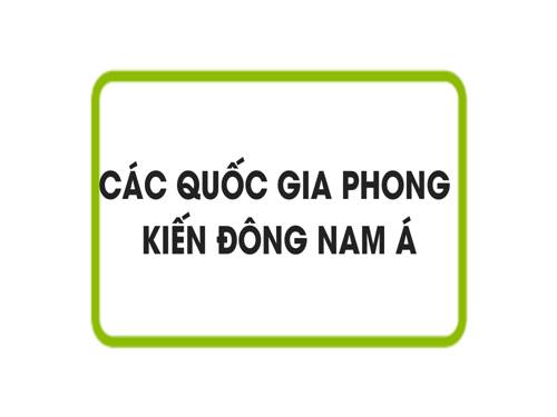 Bài 6. Các quốc gia phong kiến Đông Nam Á