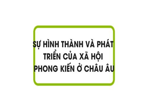 Bài 1. Sự hình thành và phát triển của xã hội phong kiến ở châu Âu