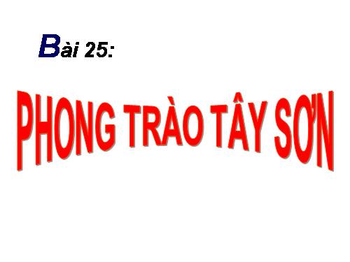 Bài 25. Phong trào Tây Sơn