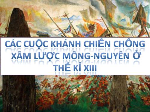 Bài 14. Ba lần kháng chiến chống quân xâm lược Mông - Nguyên (thế kỉ XIII)