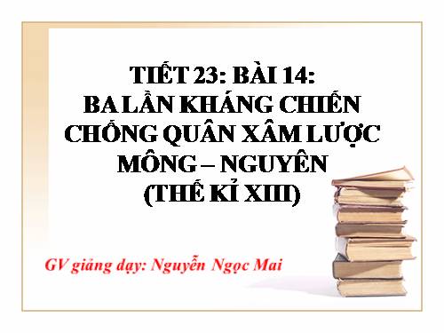 Bài 14. Ba lần kháng chiến chống quân xâm lược Mông - Nguyên (thế kỉ XIII)