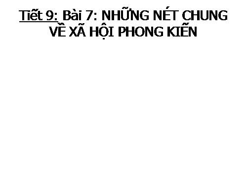 Bài 7. Những nét chung về xã hội phong kiến