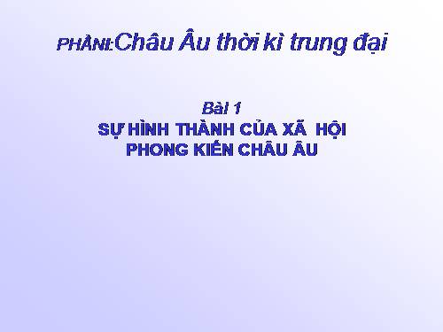 Bài 1. Sự hình thành và phát triển của xã hội phong kiến ở châu Âu