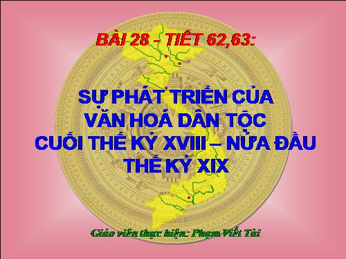 Bài 28. Sự phát triển của văn hoá dân tộc cuối thế kỉ XVIII - nửa đầu thế kỉ XIX