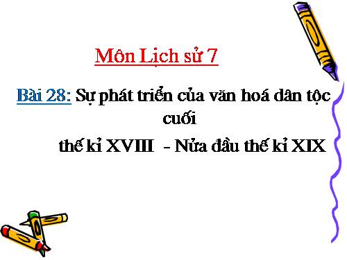 Bài 28. Sự phát triển của văn hoá dân tộc cuối thế kỉ XVIII - nửa đầu thế kỉ XIX