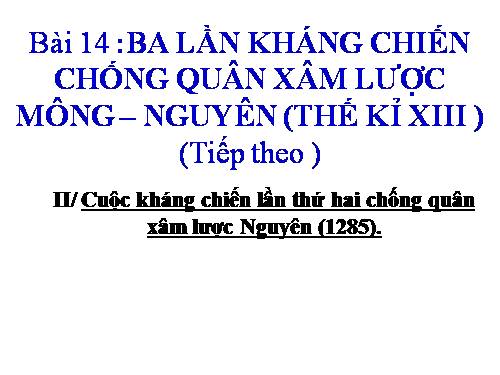 Bài 14. Ba lần kháng chiến chống quân xâm lược Mông - Nguyên (thế kỉ XIII)