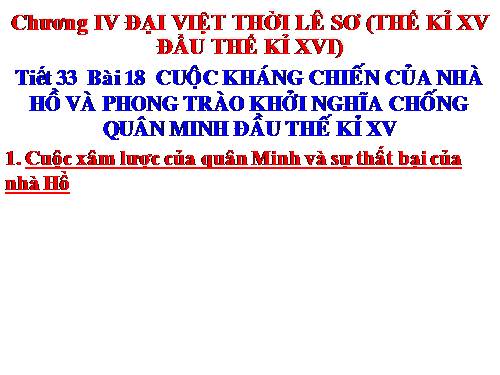 Bài 18. Cuộc kháng chiến của nhà Hồ và phong trào khởi nghĩa chống quân Minh đầu thế kỉ XV