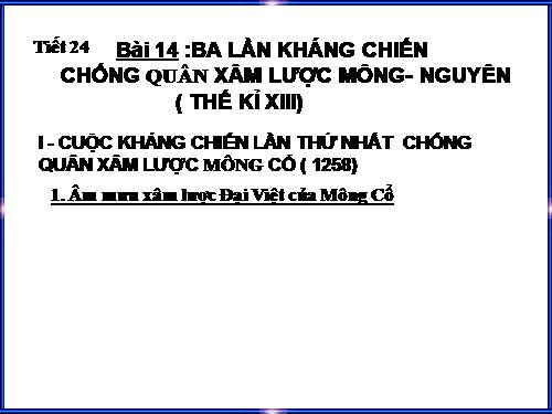 Bài 14. Ba lần kháng chiến chống quân xâm lược Mông - Nguyên (thế kỉ XIII)