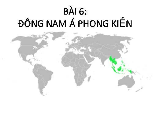 Bài 6. Các quốc gia phong kiến Đông Nam Á