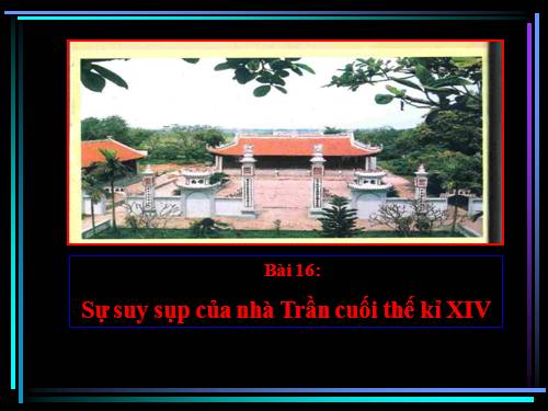 Bài 16. Sự suy sụp của nhà Trần cuối thế kỉ XIV