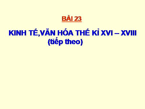 Bài 23. Kinh tế, văn hoá thế kỉ XVI - XVIII