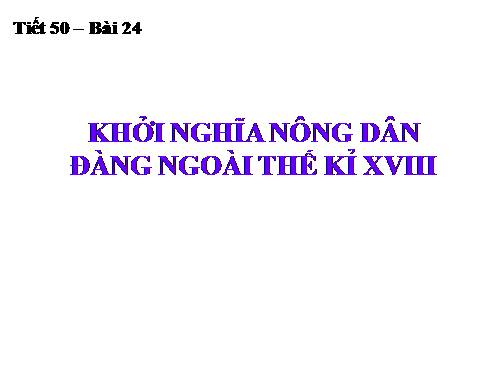 Bài 24. Khởi nghĩa nông dân Đàng Ngoài thế kỉ XVIII