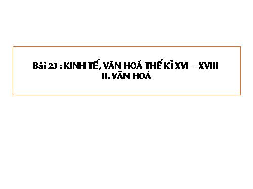 Bài 23. Kinh tế, văn hoá thế kỉ XVI - XVIII