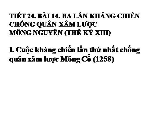 Bài 14. Ba lần kháng chiến chống quân xâm lược Mông - Nguyên (thế kỉ XIII)