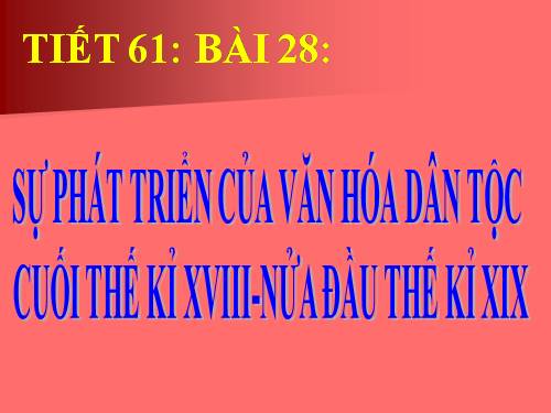 Bài 28. Sự phát triển của văn hoá dân tộc cuối thế kỉ XVIII - nửa đầu thế kỉ XIX