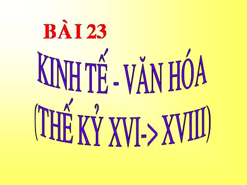 Bài 23. Kinh tế, văn hoá thế kỉ XVI - XVIII