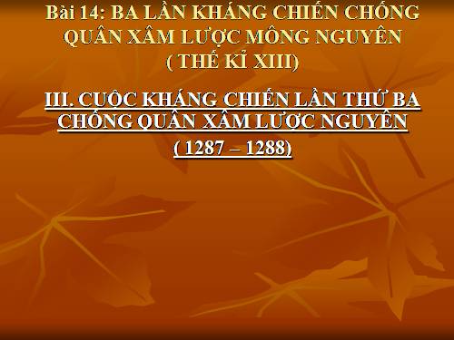 Bài 14. Ba lần kháng chiến chống quân xâm lược Mông - Nguyên (thế kỉ XIII)