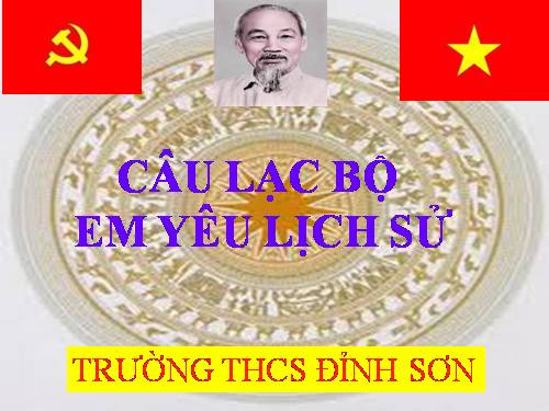 CAU LAC BO"EM YEU LICH SU"-THCS DINH SON