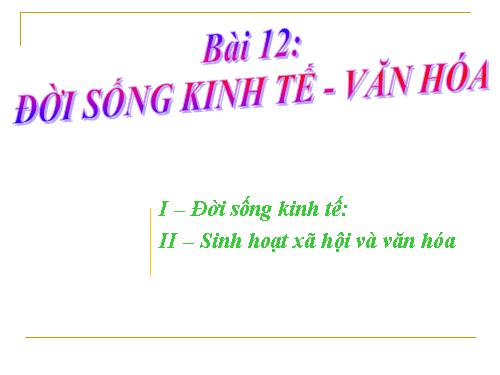 Bài 12. Đời sống kinh tế, văn hoá