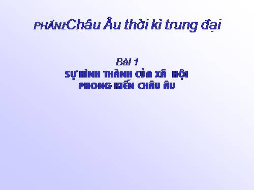 Bài 1. Sự hình thành và phát triển của xã hội phong kiến ở châu Âu