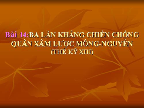 Bài 14. Ba lần kháng chiến chống quân xâm lược Mông - Nguyên (thế kỉ XIII)